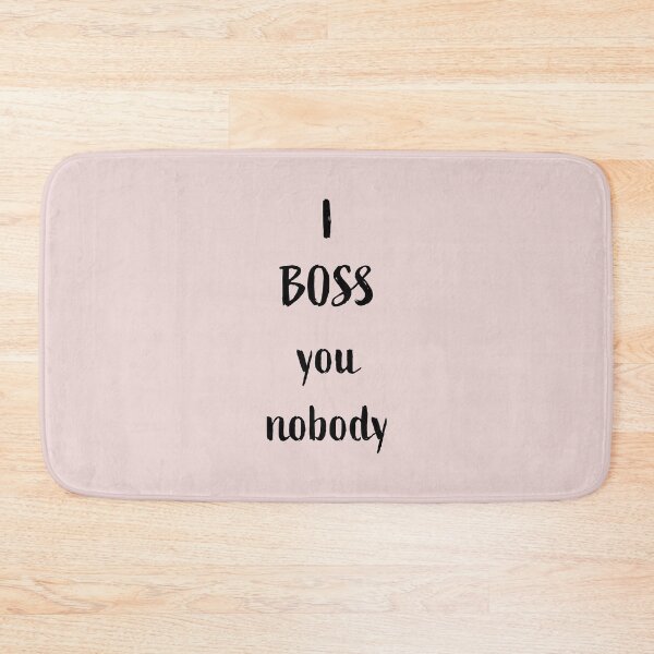 Item preview, I BOSS you nobody, black writing designed and sold by Susan Marie Williams.