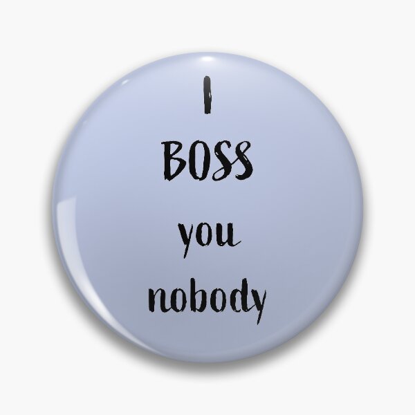 Item preview, I BOSS you nobody, black writing designed and sold by Susan Marie Williams.
