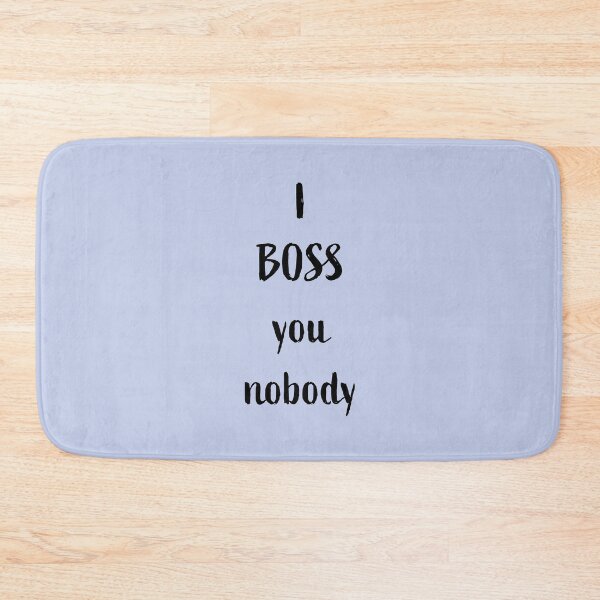 Item preview, I BOSS you nobody, black writing designed and sold by Susan Marie Williams.