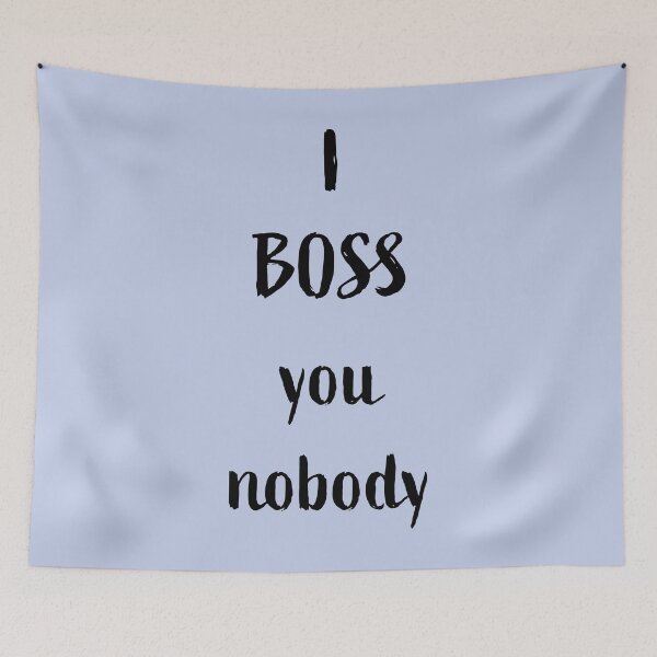 Item preview, I BOSS you nobody, black writing designed and sold by Susan Marie Williams.