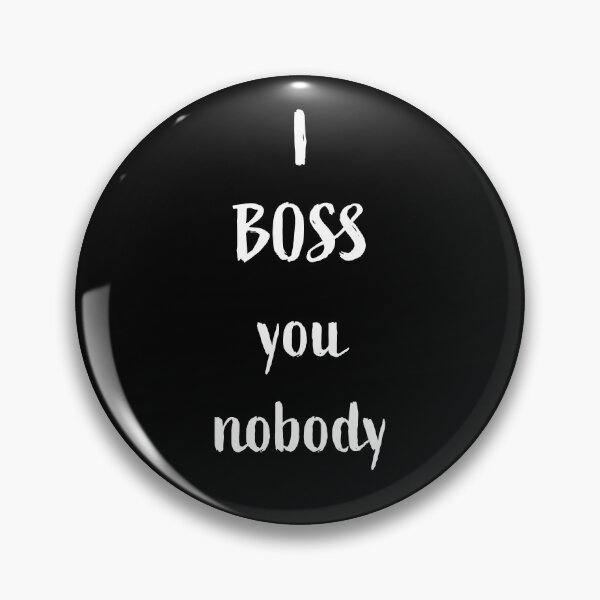 Item preview, I BOSS you nobody, white writing designed and sold by Susan Marie Williams.