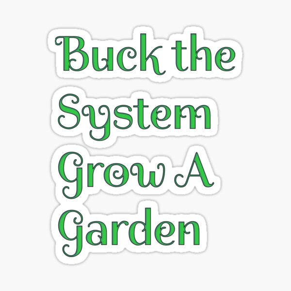 "Buck the System, Grow a Garden" line by The Fighting the Tyranny Liberty Store. Sticker