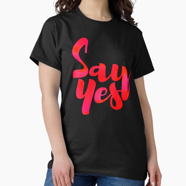 SAY YES Classic T-Shirt