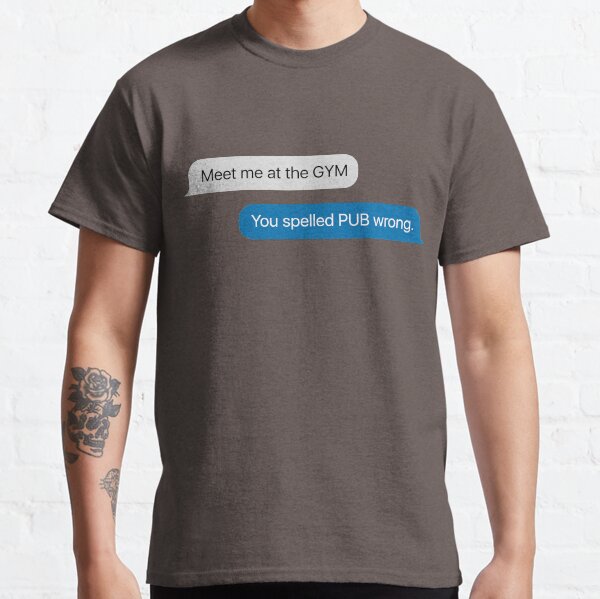 Meet at the Gym, or the Pub. Classic T-Shirt