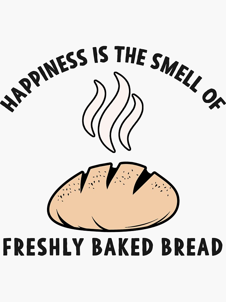 "Happiness is the Smell of freshly baked Bread" Sticker for Sale by