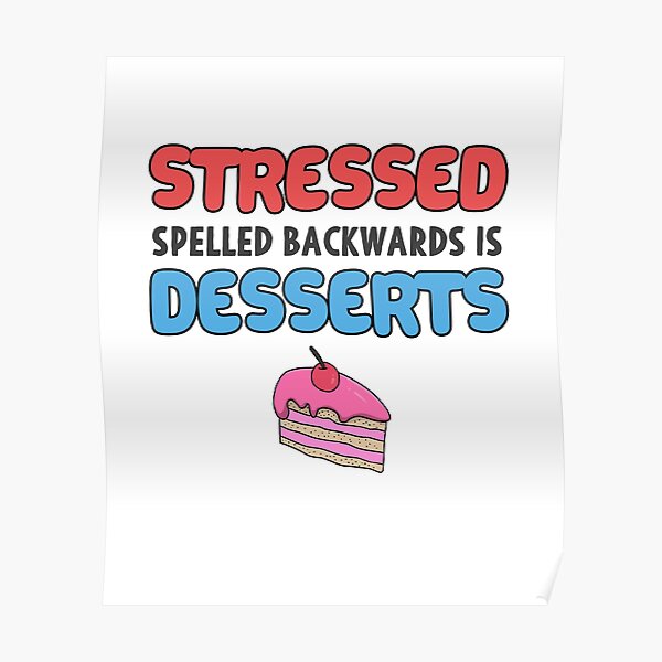 Stressed Spelled Backwards Is Desserts Posters Redbubble