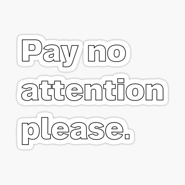 pay-no-attention-please-white-sticker-for-sale-by-tiji888-redbubble