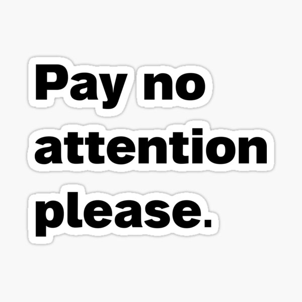 pay-no-attention-please-black-sticker-for-sale-by-tiji888-redbubble