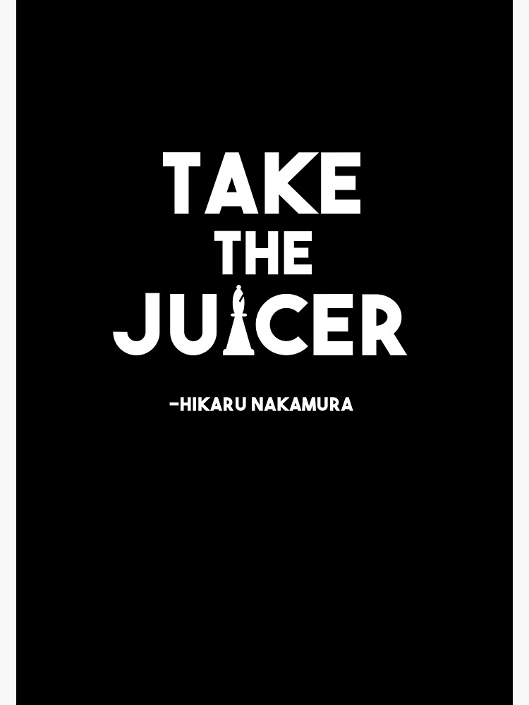 "Take the Juicer Hikaru Nakamura Chess Quote" Art Print for Sale by