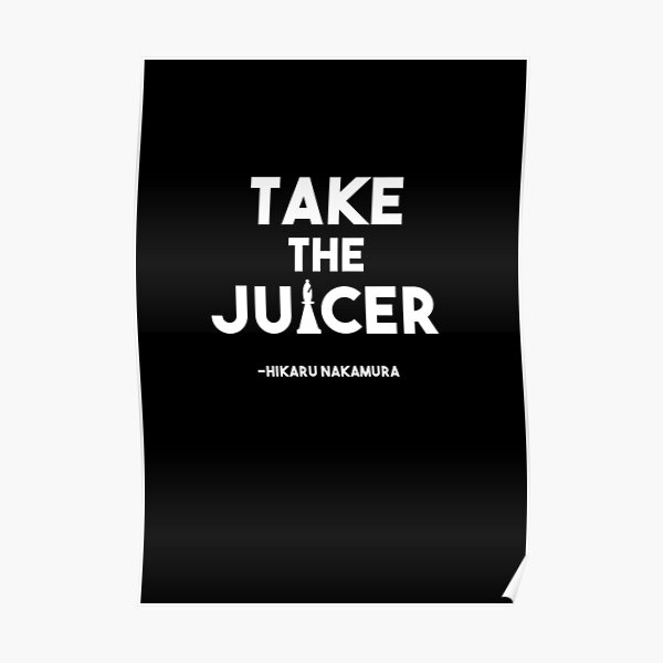 "Take the Juicer Hikaru Nakamura Chess Quote" Poster for Sale by