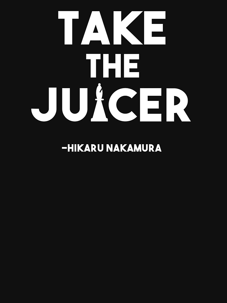 "Take the Juicer Hikaru Nakamura Chess Quote" Tshirt for Sale by