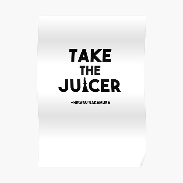 "Take the Juicer Hikaru Nakamura Chess Quote" Poster for Sale by