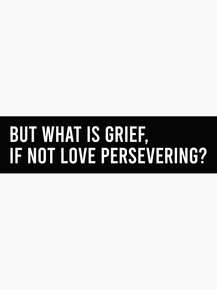 but-what-is-grief-if-not-love-persevering-sticker-for-sale-by