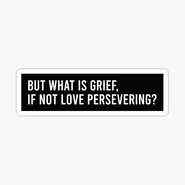 "But what is grief if not love persevering" Sticker for Sale by