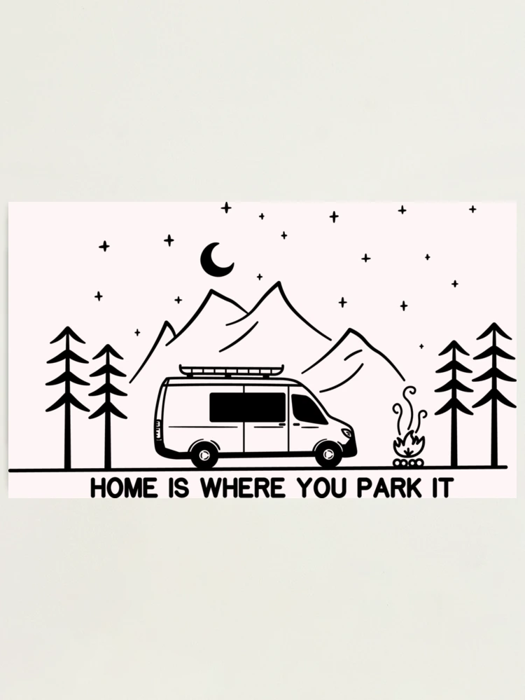 Home is Where You Park It | Vanlife | Campervan | Camping | Outdoors | RV |  Photographic Print