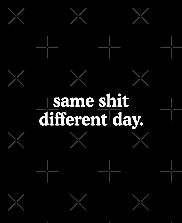Same Shit Different Day