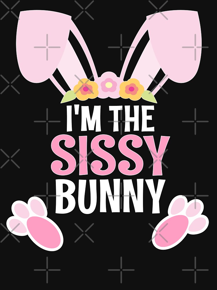 I Am The Sissy Bunny Easter Family Matching Apparel by CWartDesign