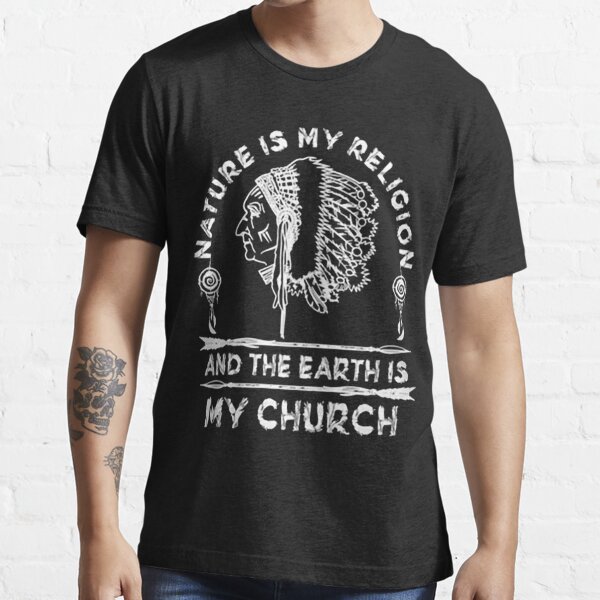 Native American - NATURE IS MY RELIGION AND THE EARTH IS MY CHURCH Essential T-Shirt