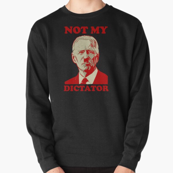 Copy of Not My Dictator Anti Biden Pullover Sweatshirt