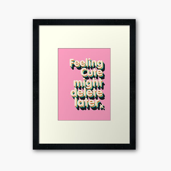 Feeling Cute might delete later Framed Art Print