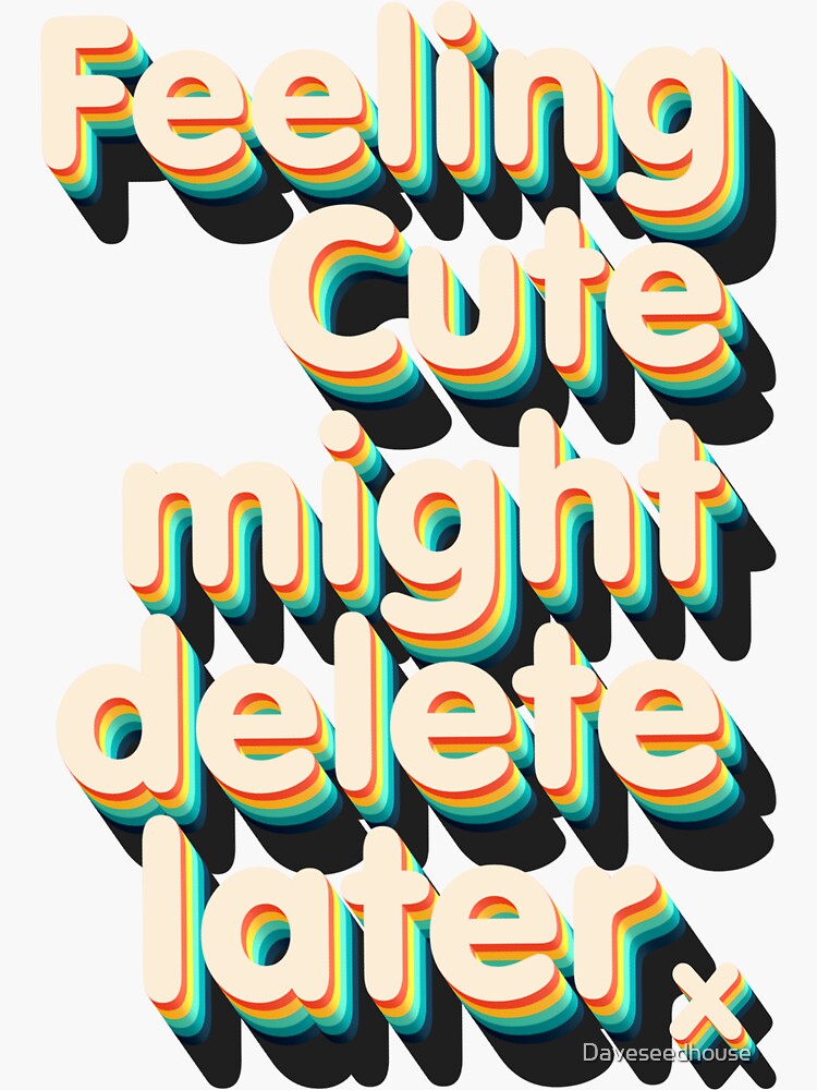 "Feeling Cute might delete later" Sticker for Sale by Daveseedhouse Redbubble