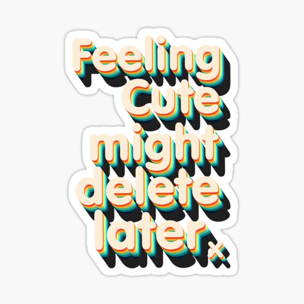 Feeling Cute might delete later Sticker