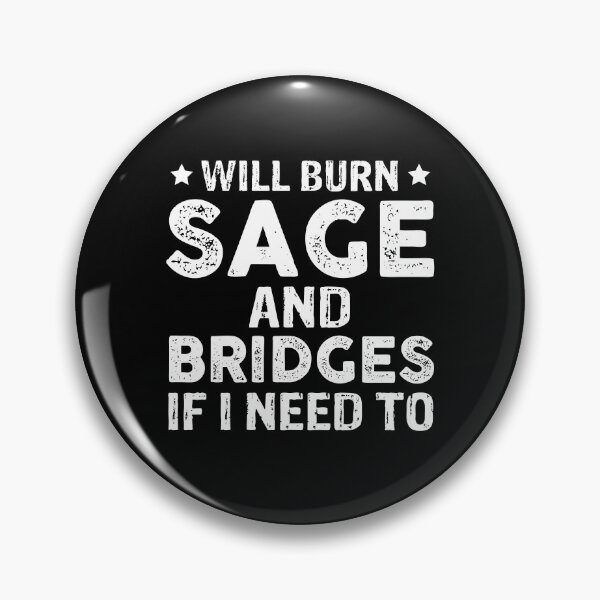 Item preview, Will Burn Sage And Bridges If I Need To designed and sold by Theobsessed01.