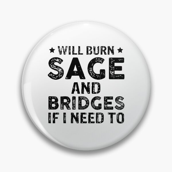 Item preview, Will Burn Sage And Bridges If I Need To designed and sold by Theobsessed01.