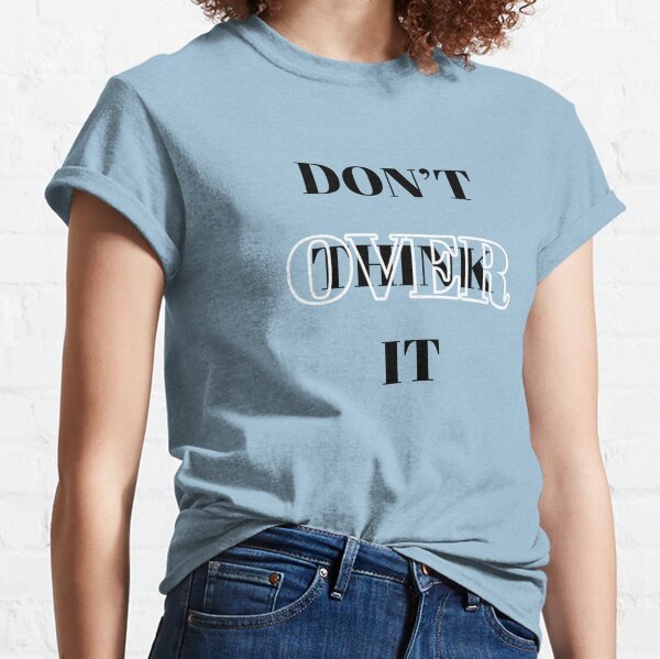 Don't Overthink It Classic T-Shirt