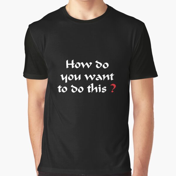 How do You Want to Do This ? 27 Graphic T-Shirt