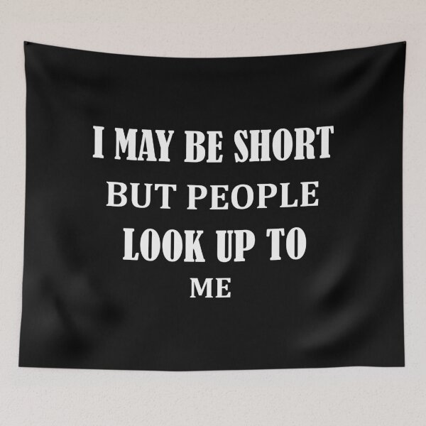 Item preview, Funny QuoteI may be short but people look up to me designed and sold by BadrLuke01.