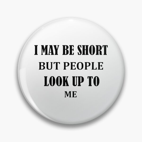Item preview,  Funny Quote I may be short but people look up to me designed and sold by BadrLuke01.