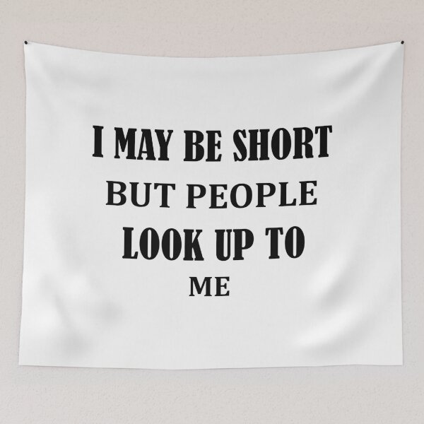 Item preview,  Funny Quote I may be short but people look up to me designed and sold by BadrLuke01.