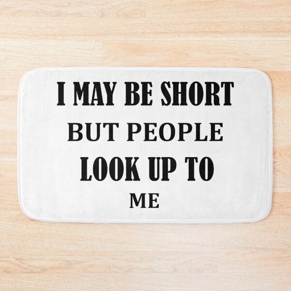 Item preview,  Funny Quote I may be short but people look up to me designed and sold by BadrLuke01.