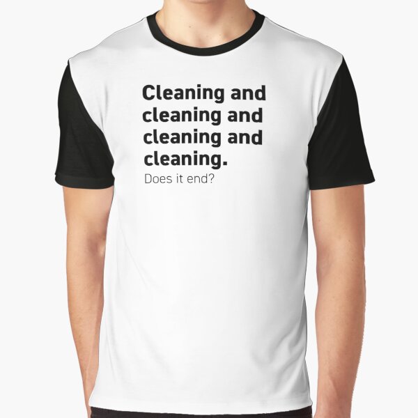 Cleaning and cleaning and cleaning Graphic T-Shirt