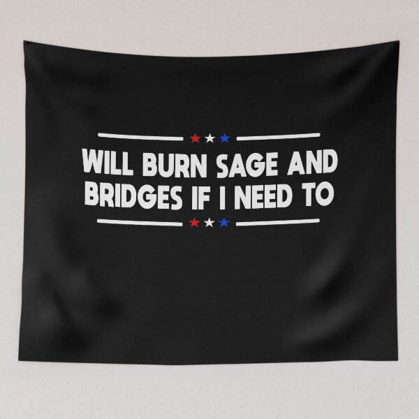 Item preview, Will Burn Sage And Bridges If I Need To  designed and sold by Imadovic.