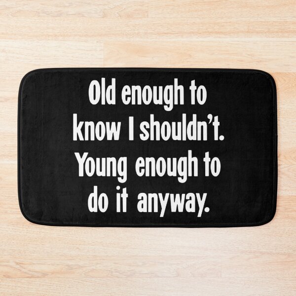 Item preview, Old Enough To Know I Shouldn't. Young Enough To Do It Anyway. designed and sold by Good-Looking Corpse.
