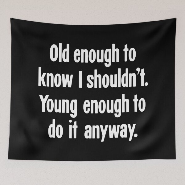 Item preview, Old Enough To Know I Shouldn't. Young Enough To Do It Anyway. designed and sold by Good-Looking Corpse.