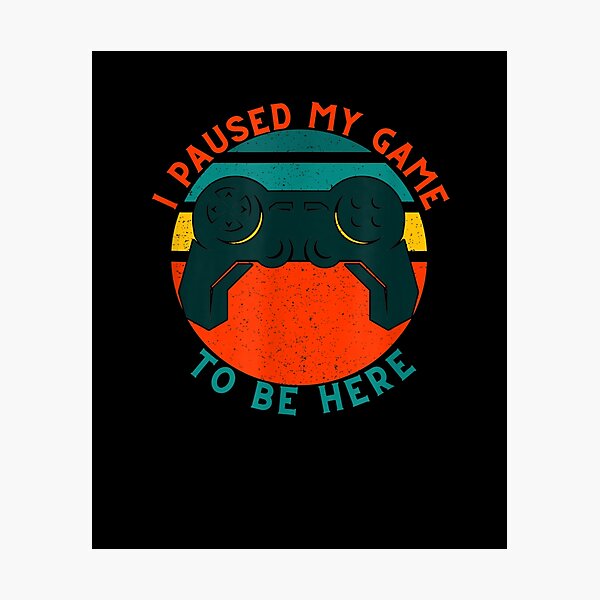Item preview, I Paused My Game To Be Here Funny Sarcastic Novelty Gamer  designed and sold by ninapfvu.