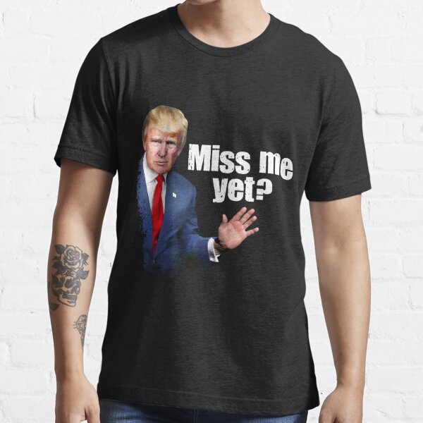 Miss Me Yet - Trump Essential T-Shirt