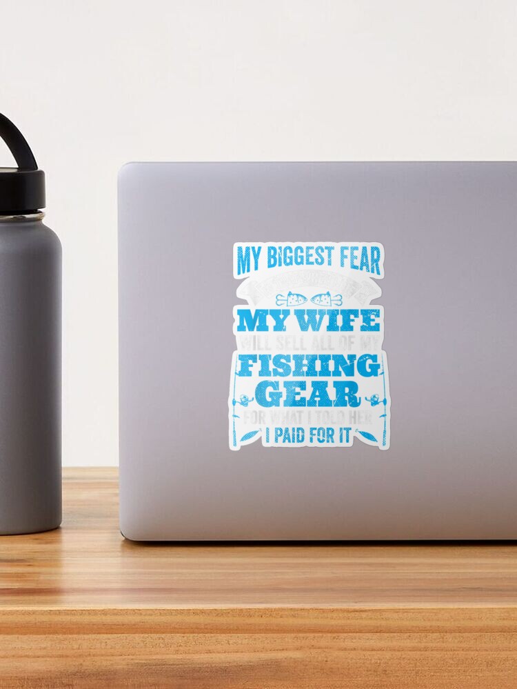 Wife Sells Fishing Gear For What I Said It Costs Funny Sticker