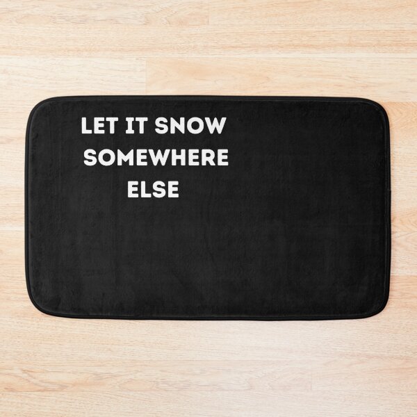 Item preview, Let It Snow Somewhere Else designed and sold by Imaginative Expressions⭐️ ⭐️ ⭐️ ⭐️ ⭐️.