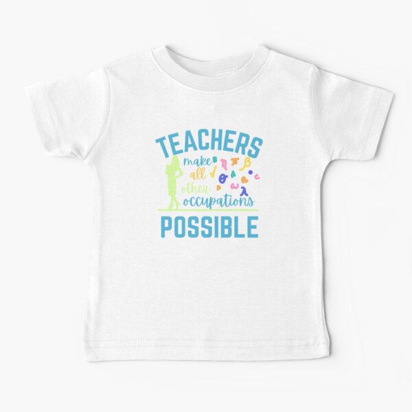Teachers make all other occupations possible Baby T-Shirt