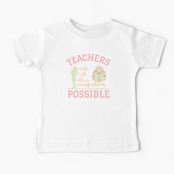 Teachers make all other occupations possible Baby T-Shirt