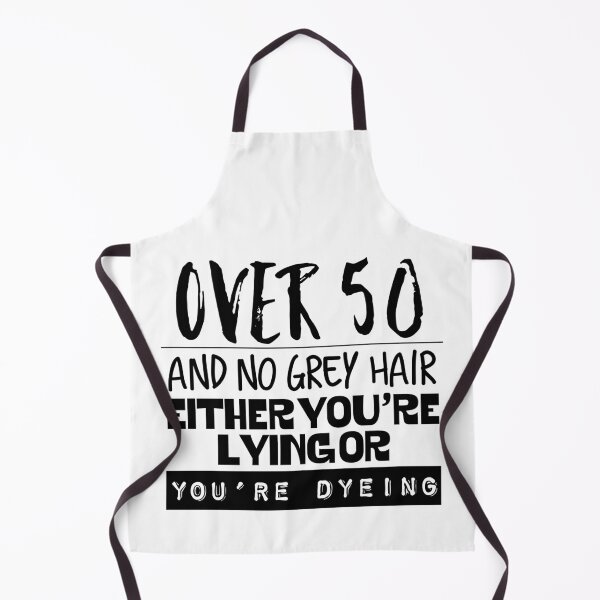 Item preview, Over 50 no grey hair either you’re lying or dyeing black and white designed and sold by AMSonArt.