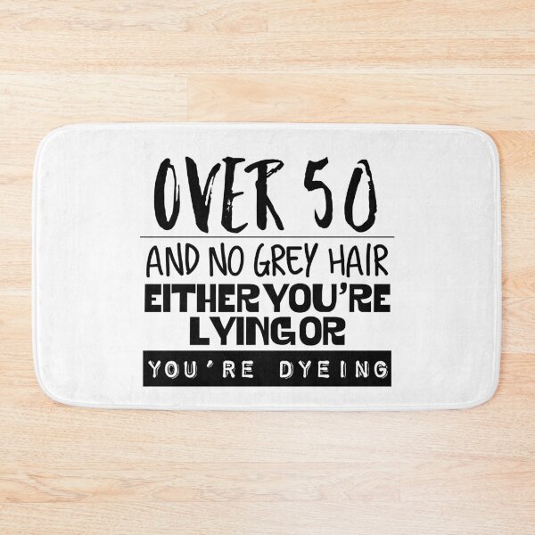Item preview, Over 50 no grey hair either you’re lying or dyeing black and white designed and sold by AMSonArt.