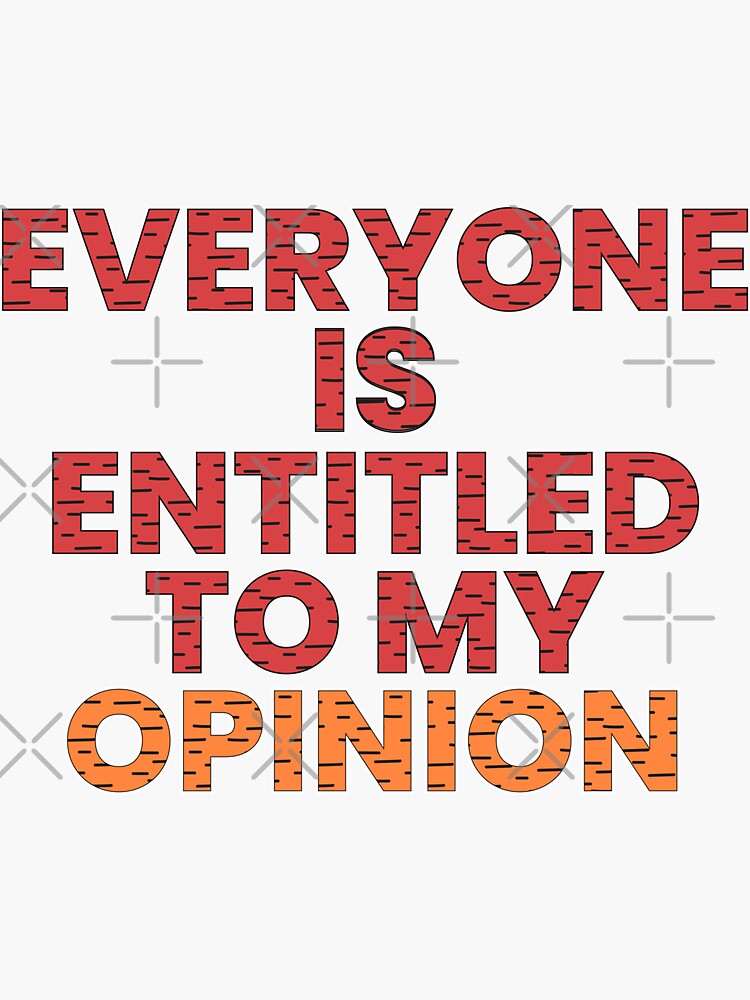 everyone-is-entitled-to-my-opinion-sticker-by-tshirtprod-redbubble