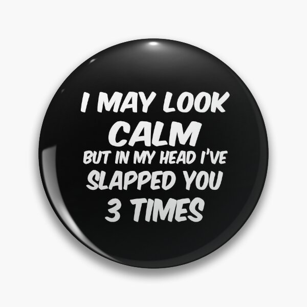 Item preview, I may look calm but in my head I’ve slapped you 3 times designed and sold by ayyoubdz.