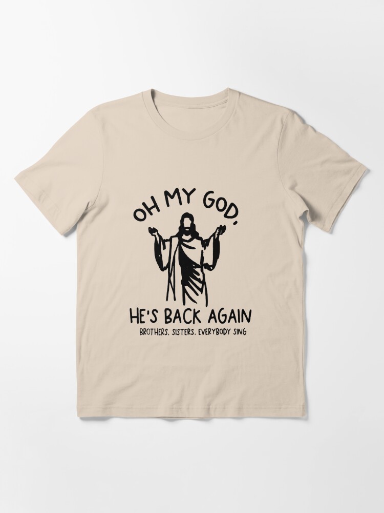 Oh My God He S Back Again Jesus Christ Gift T Shirt By Younejonas Redbubble