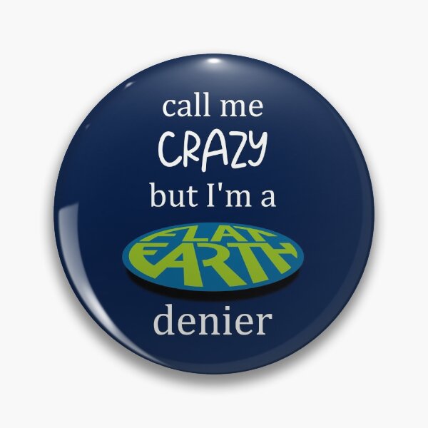 Item preview, call me CRAZY but I'm a FLAT EARTH denier designed and sold by WJ Design.